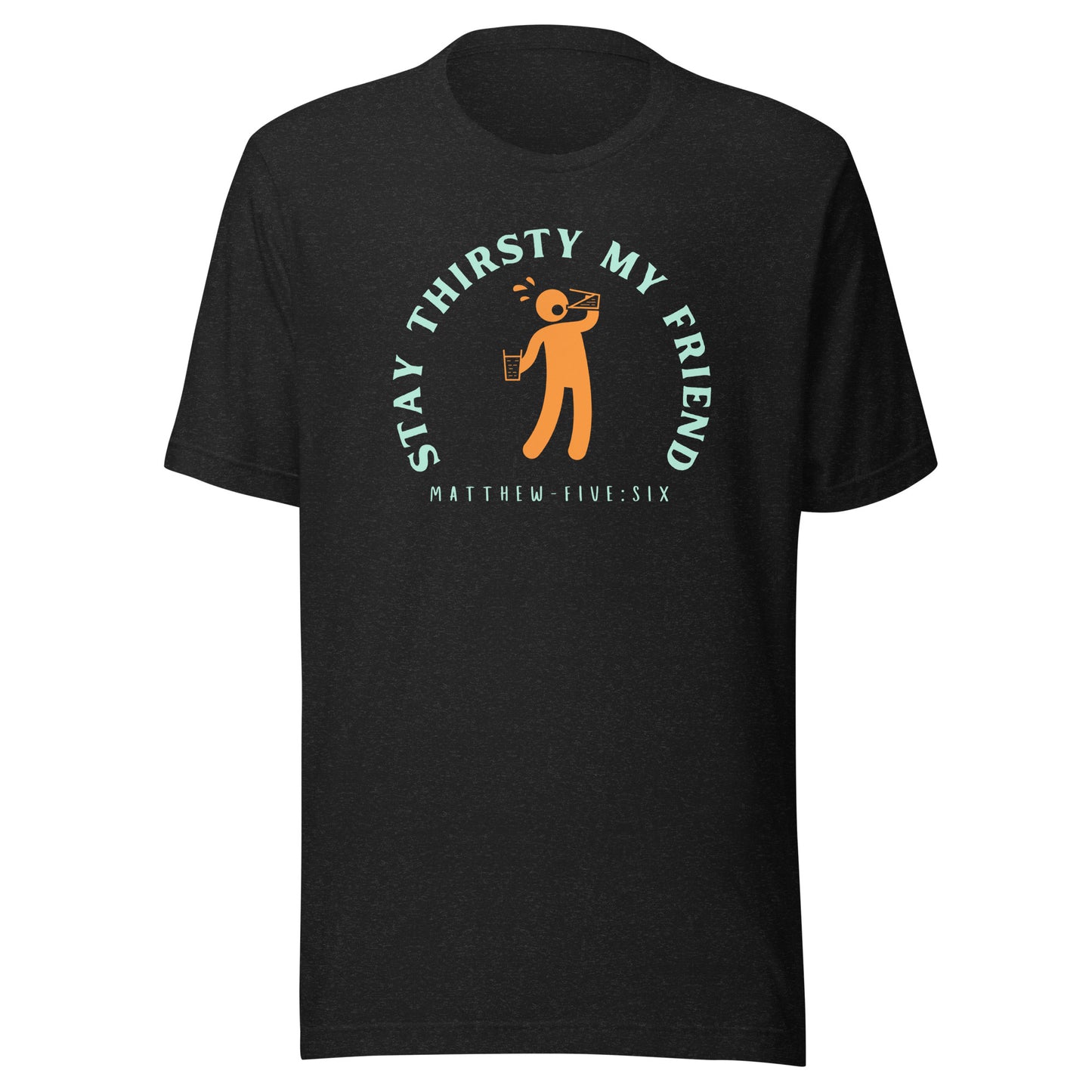 Stay Thirsty My Friend short sleeve t-shirt black heather