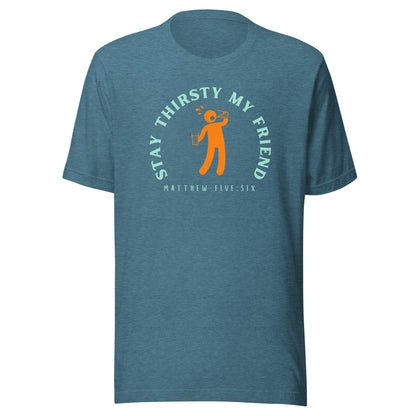 Stay Thirsty My Friend short sleeve t-shirt heather deep teal