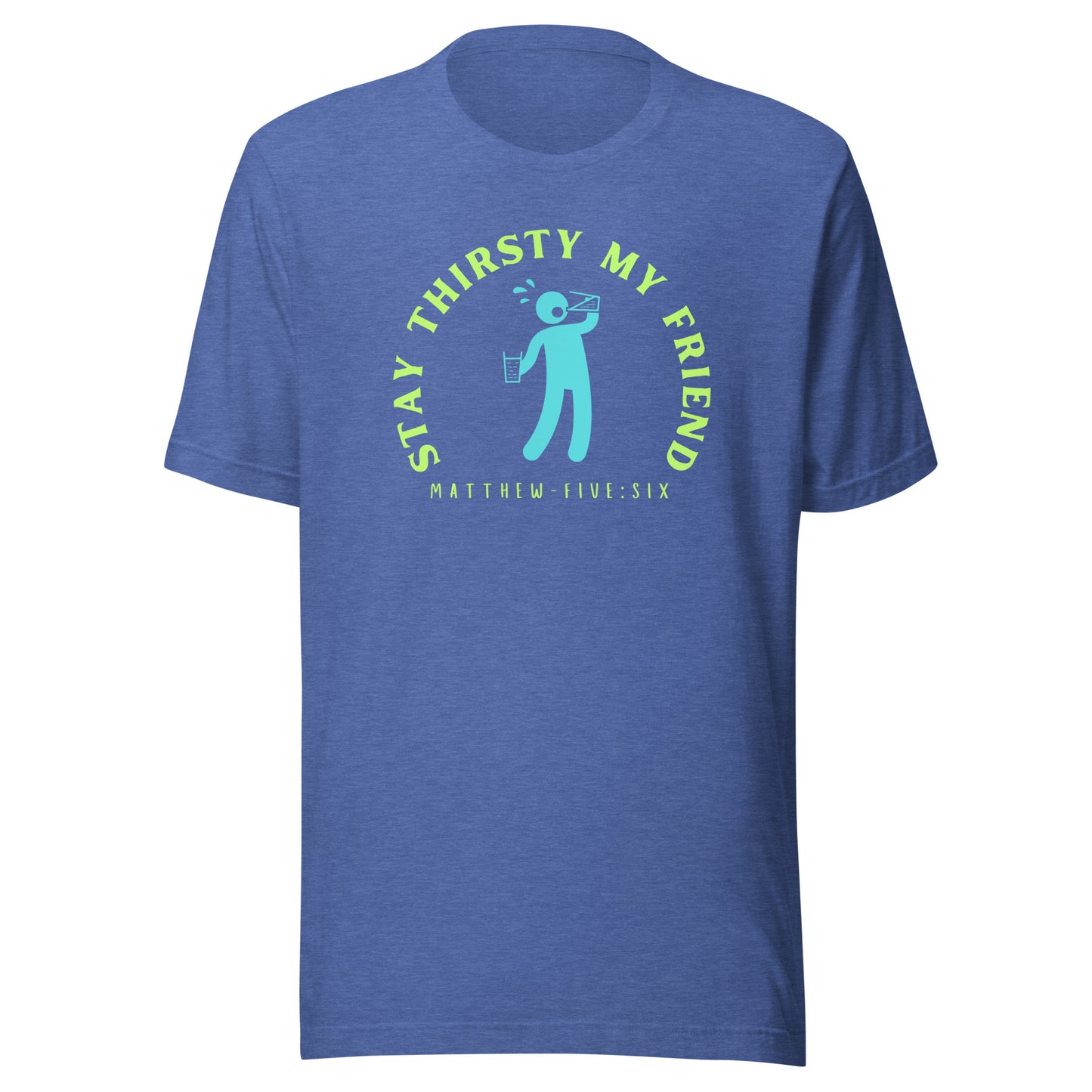 Stay Thirsty My Friend short sleeve t-shirt heather true royal